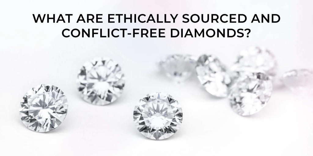 What are Ethically Sourced And Conflict Free Diamonds